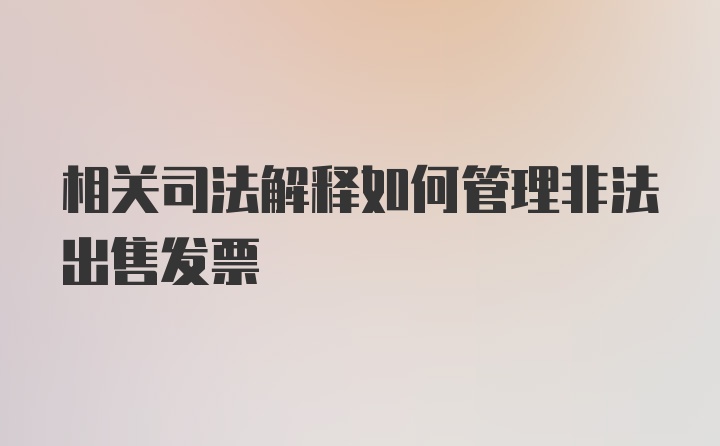 相关司法解释如何管理非法出售发票