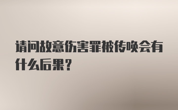 请问故意伤害罪被传唤会有什么后果？