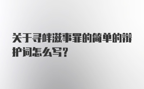 关于寻衅滋事罪的简单的辩护词怎么写?