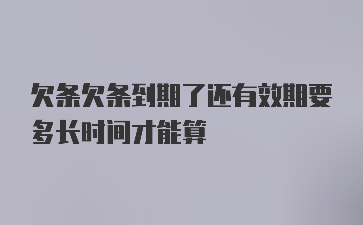 欠条欠条到期了还有效期要多长时间才能算