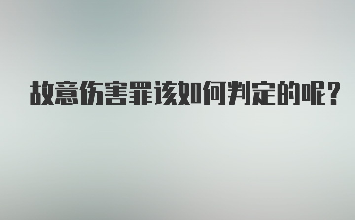 故意伤害罪该如何判定的呢？