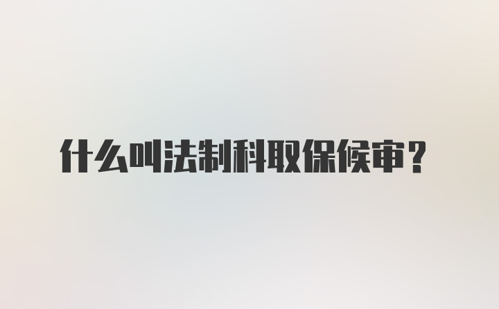 什么叫法制科取保候审?