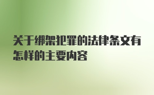 关于绑架犯罪的法律条文有怎样的主要内容