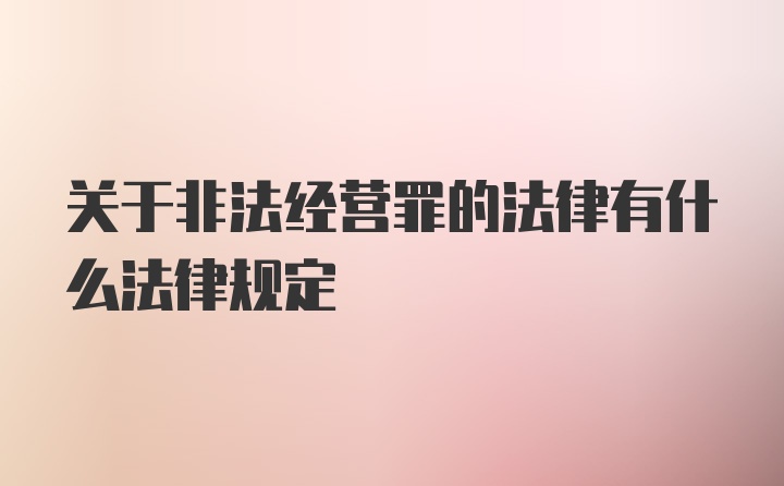 关于非法经营罪的法律有什么法律规定