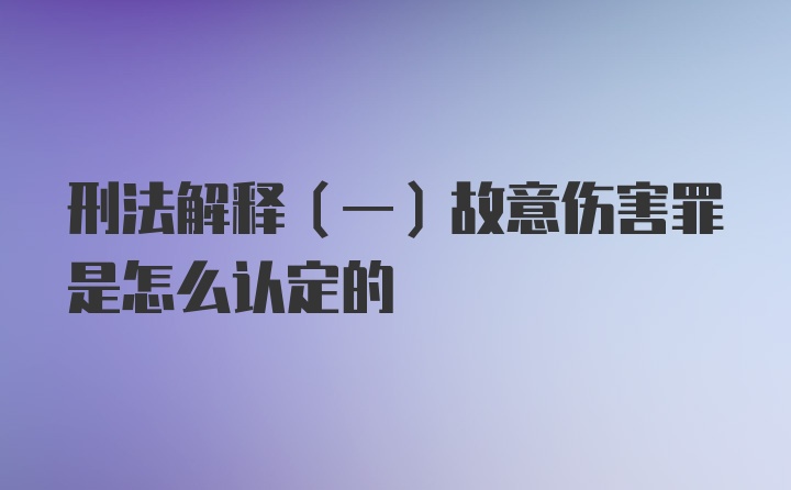 刑法解释（一）故意伤害罪是怎么认定的