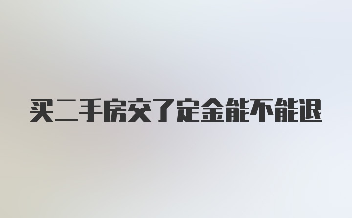 买二手房交了定金能不能退