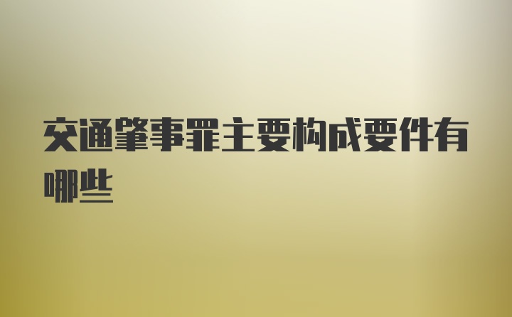 交通肇事罪主要构成要件有哪些