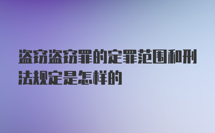 盗窃盗窃罪的定罪范围和刑法规定是怎样的