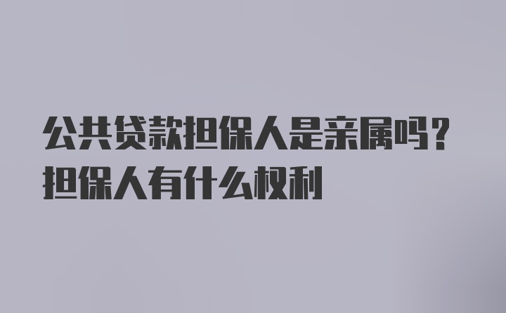 公共贷款担保人是亲属吗？担保人有什么权利