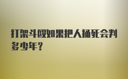 打架斗殴如果把人捅死会判多少年？