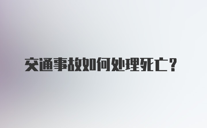 交通事故如何处理死亡？