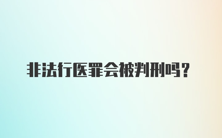 非法行医罪会被判刑吗？