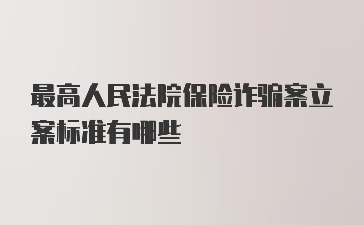 最高人民法院保险诈骗案立案标准有哪些