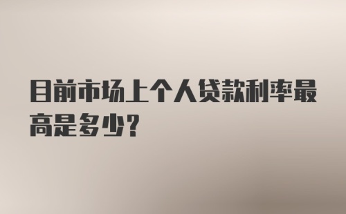 目前市场上个人贷款利率最高是多少？