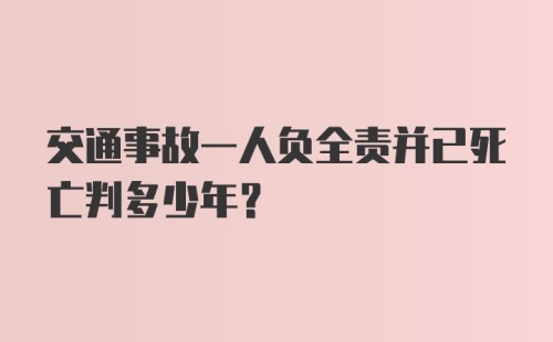 交通事故一人负全责并已死亡判多少年?