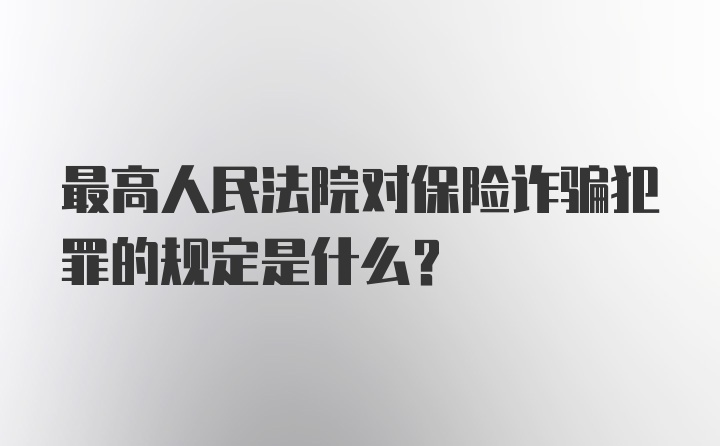 最高人民法院对保险诈骗犯罪的规定是什么?