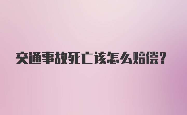 交通事故死亡该怎么赔偿？