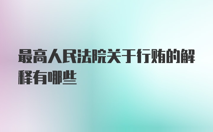 最高人民法院关于行贿的解释有哪些