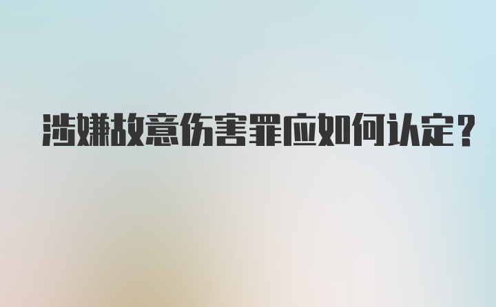 涉嫌故意伤害罪应如何认定？