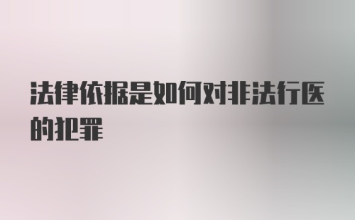 法律依据是如何对非法行医的犯罪