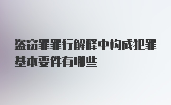 盗窃罪罪行解释中构成犯罪基本要件有哪些