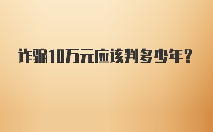 诈骗10万元应该判多少年？