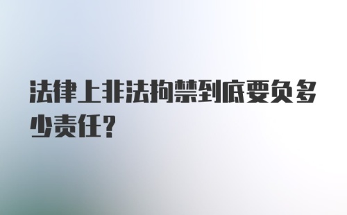 法律上非法拘禁到底要负多少责任？