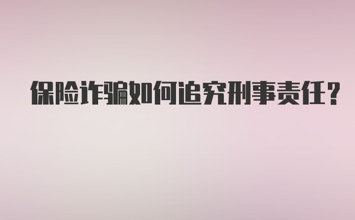 保险诈骗如何追究刑事责任？