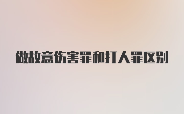 做故意伤害罪和打人罪区别