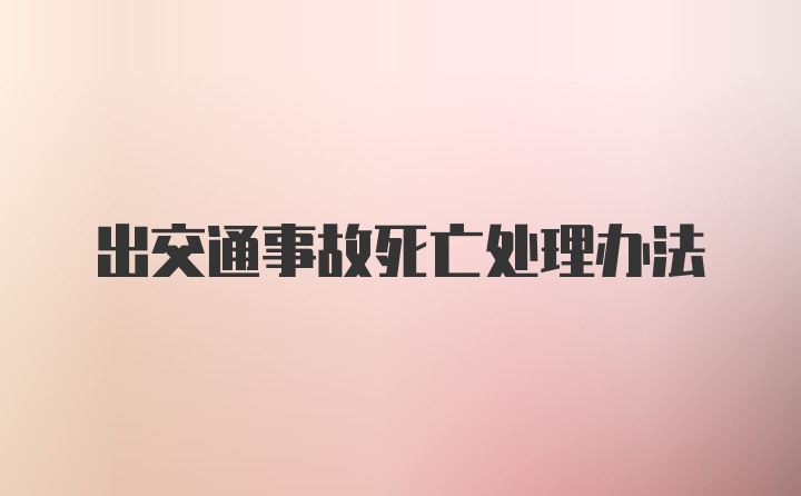 出交通事故死亡处理办法