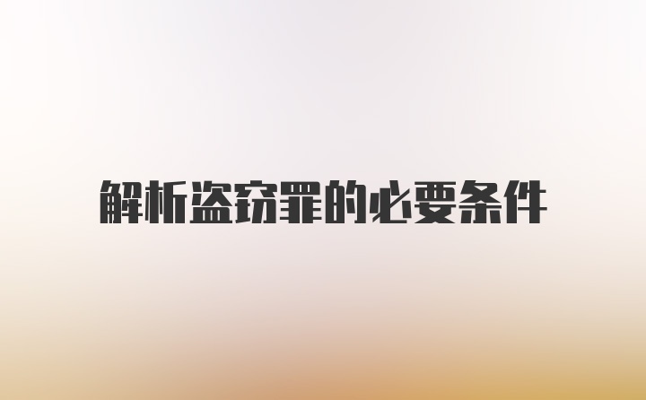 解析盗窃罪的必要条件