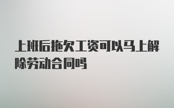 上班后拖欠工资可以马上解除劳动合同吗