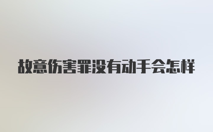 故意伤害罪没有动手会怎样