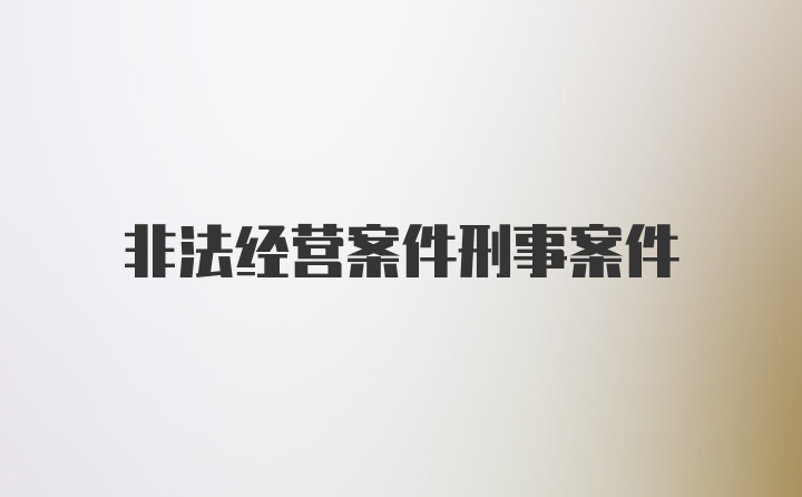非法经营案件刑事案件