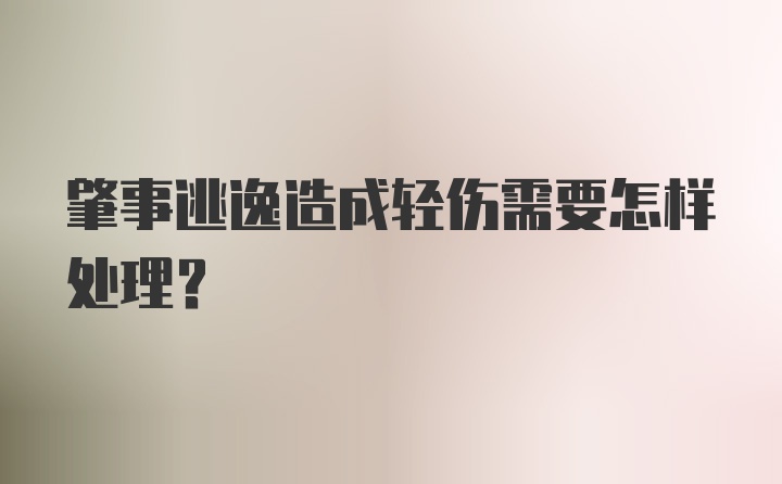 肇事逃逸造成轻伤需要怎样处理？