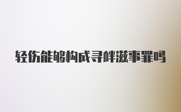 轻伤能够构成寻衅滋事罪吗