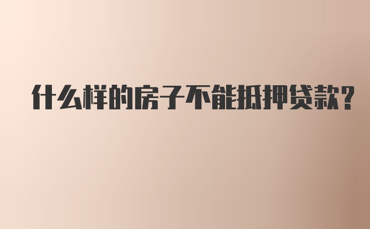 什么样的房子不能抵押贷款？