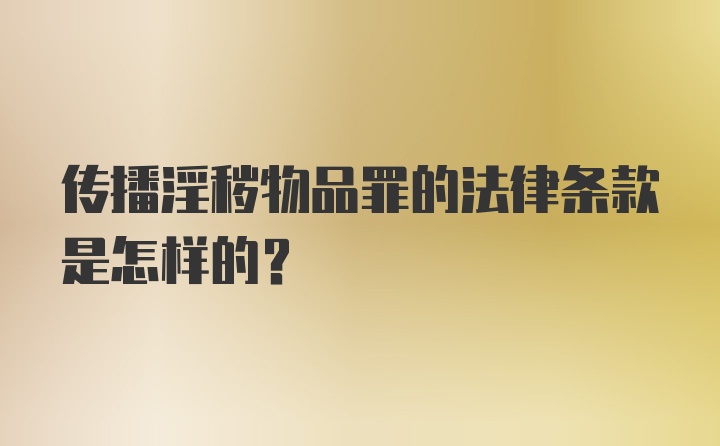 传播淫秽物品罪的法律条款是怎样的？