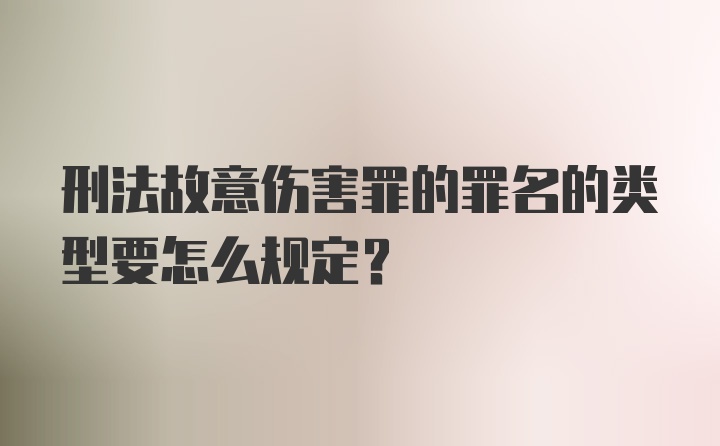 刑法故意伤害罪的罪名的类型要怎么规定？