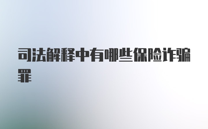 司法解释中有哪些保险诈骗罪