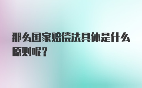 那么国家赔偿法具体是什么原则呢？