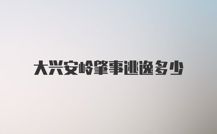 大兴安岭肇事逃逸多少