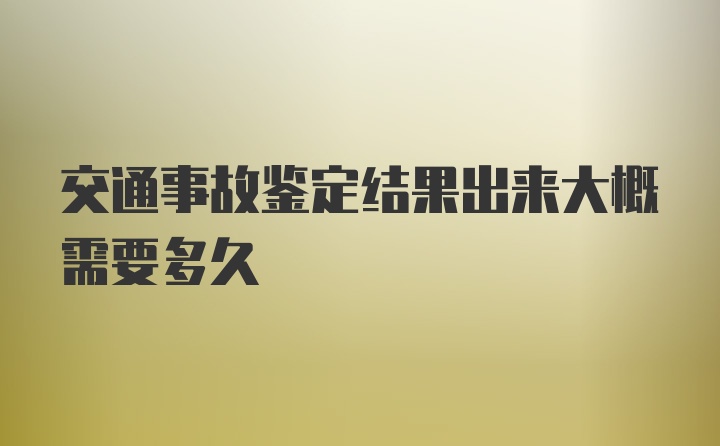 交通事故鉴定结果出来大概需要多久