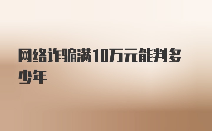 网络诈骗满10万元能判多少年