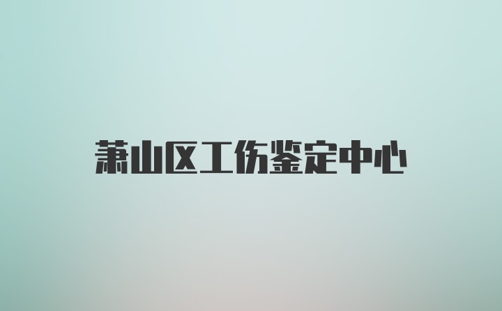 萧山区工伤鉴定中心