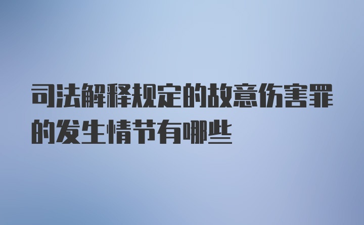 司法解释规定的故意伤害罪的发生情节有哪些