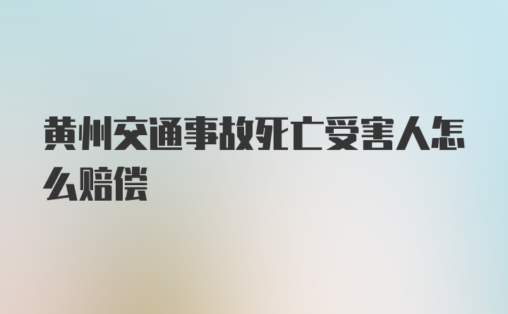 黄州交通事故死亡受害人怎么赔偿