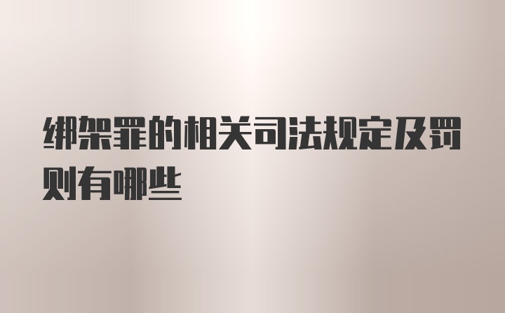 绑架罪的相关司法规定及罚则有哪些