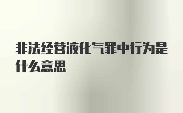 非法经营液化气罪中行为是什么意思