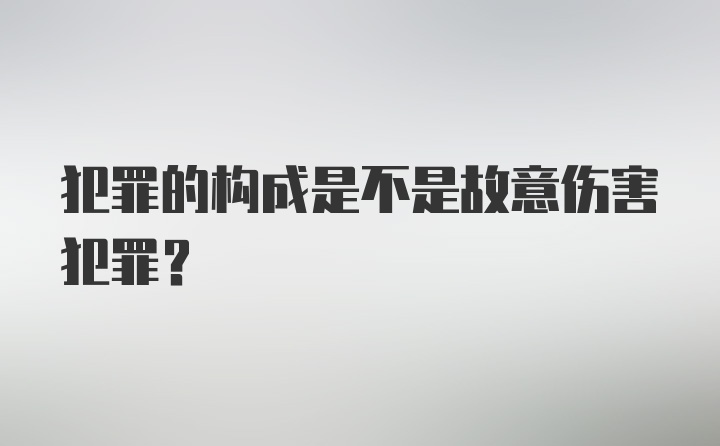 犯罪的构成是不是故意伤害犯罪?